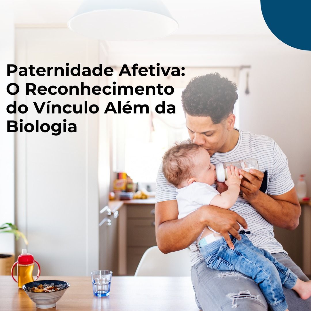 Paternidade Afetiva: O Reconhecimento do Vínculo Além da Biologia