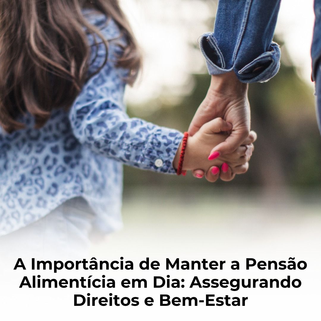 A Importância de Manter a Pensão Alimentícia em Dia: Assegurando Direitos e Bem-Estar