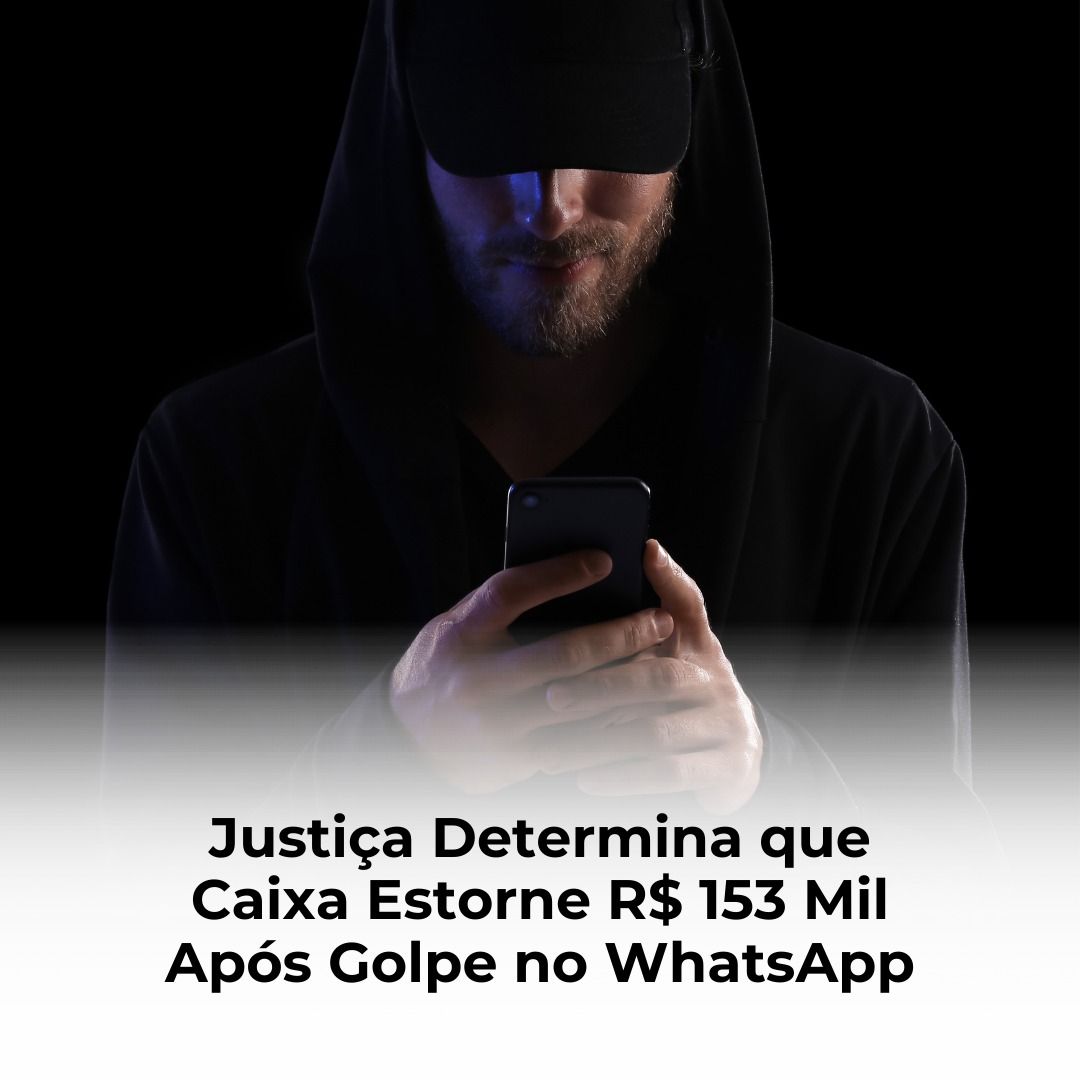 Justiça Determina que Caixa Estorne R$ 153 Mil Após Golpe no WhatsApp