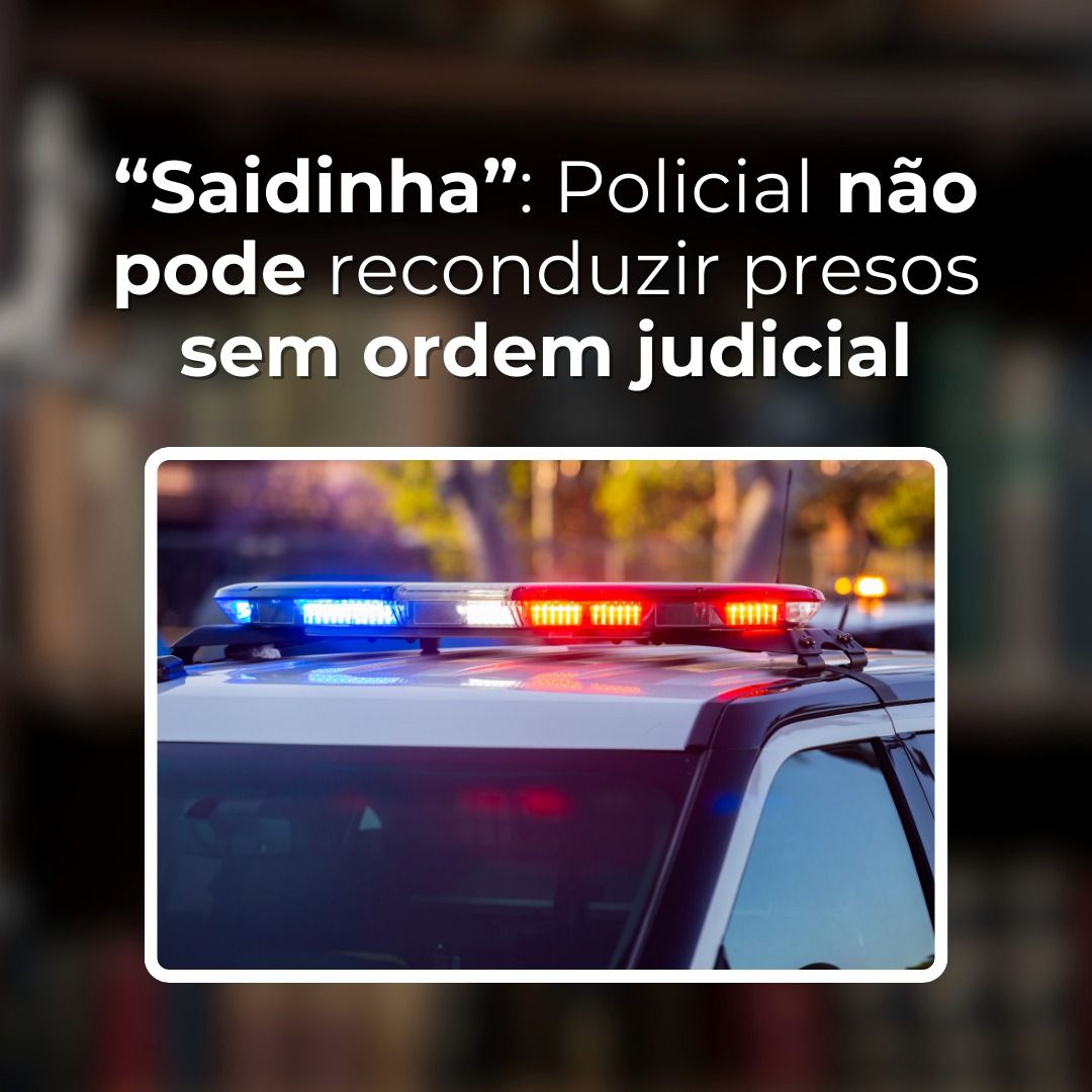 “Saidinha”: Policial não pode reconduzir presos sem ordem judicial