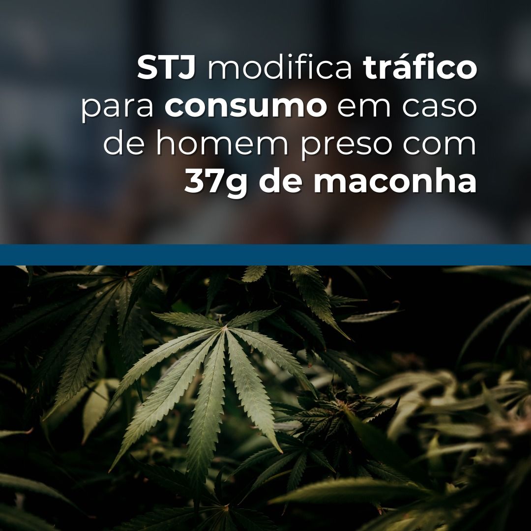 STJ modifica tráfico para consumo em caso de homem preso com 37g de maconha