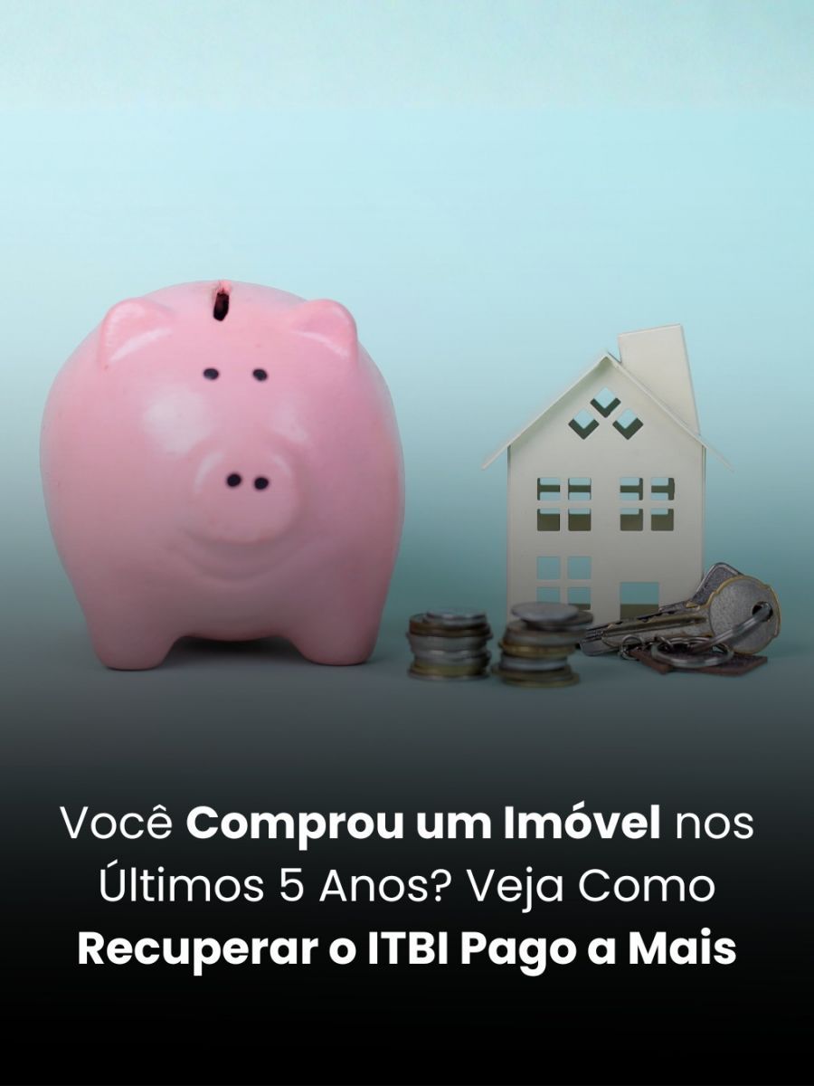 Você Comprou um Imóvel nos Últimos 5 Anos? Veja Como Recuperar o ITBI Pago a Mais