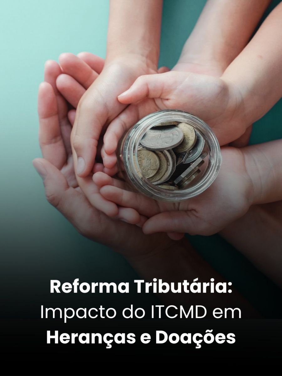 Reforma Tributária: Impacto do ITCMD em Heranças e Doações
