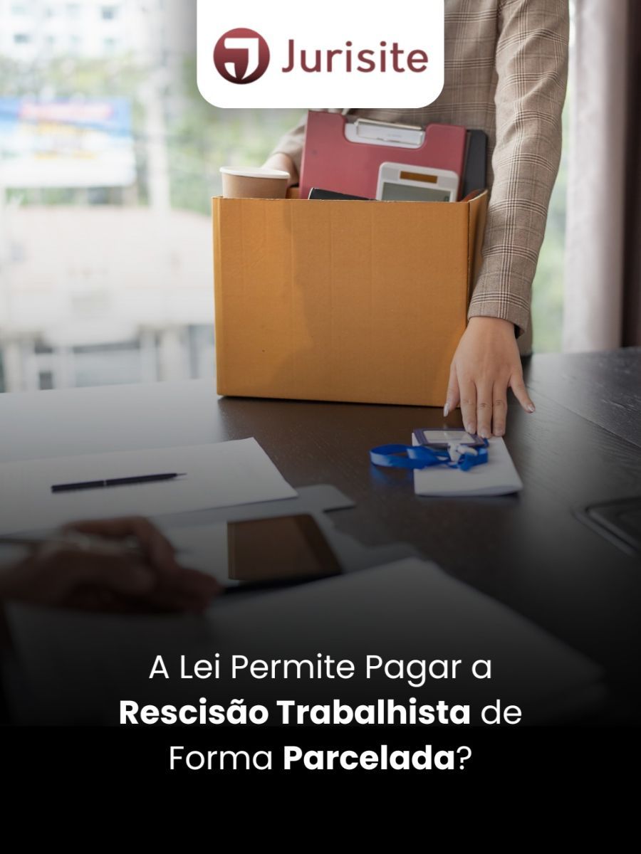 A Lei Permite Pagar a Rescisão Trabalhista de Forma Parcelada?
