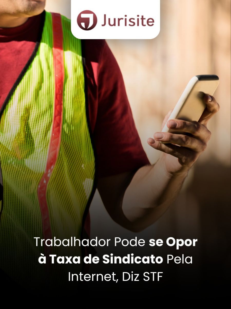 Trabalhador Pode se Opor à Taxa de Sindicato Pela Internet, Diz STF