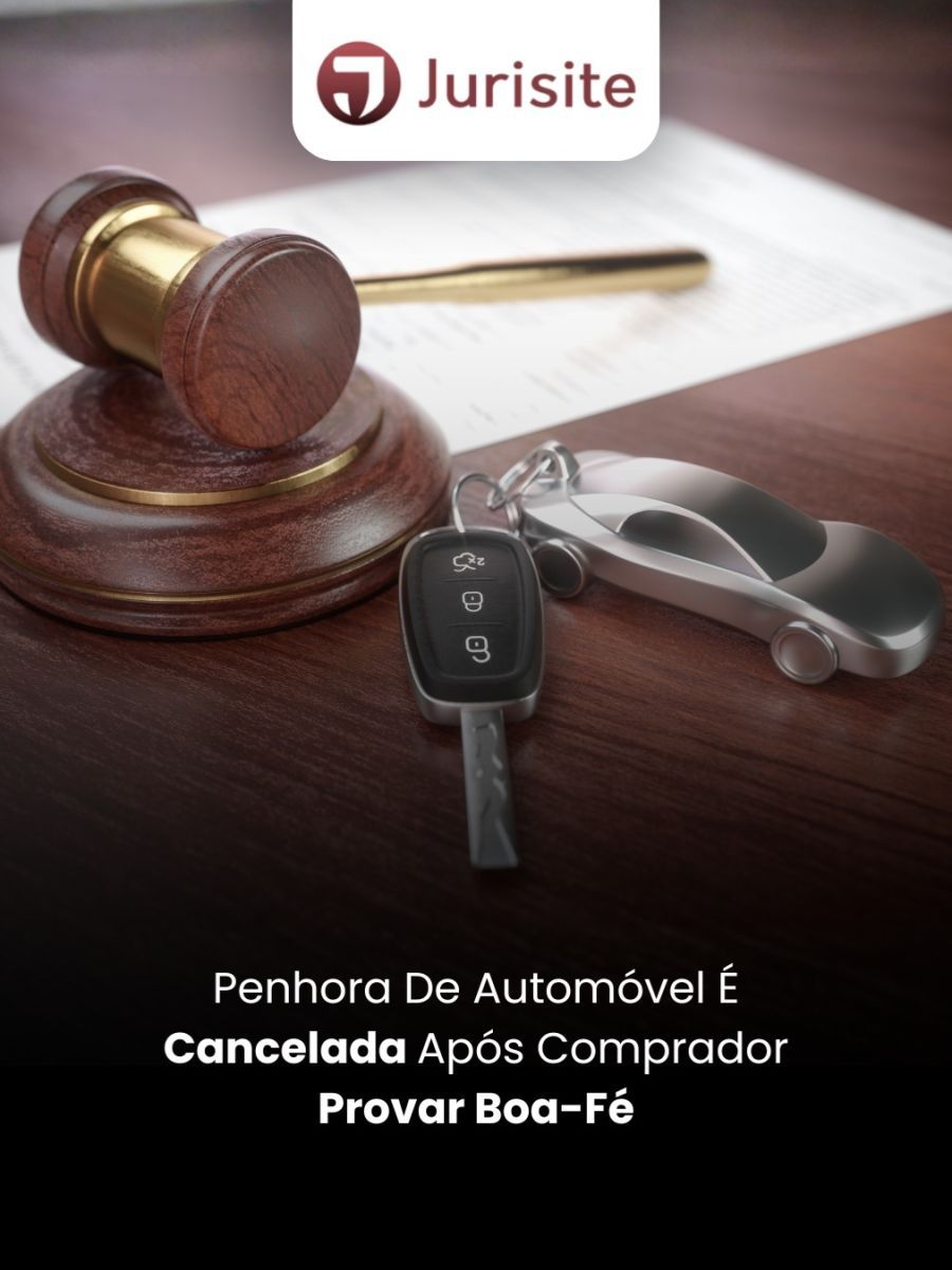 Penhora De Automóvel É Cancelada Após Comprador Provar Boa-Fé
