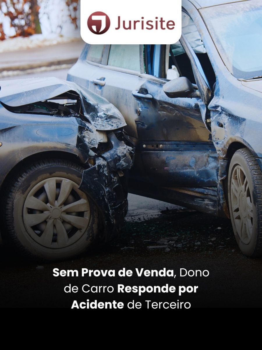 Sem Prova de Venda, Dono de Carro Responde por Acidente de Terceiro