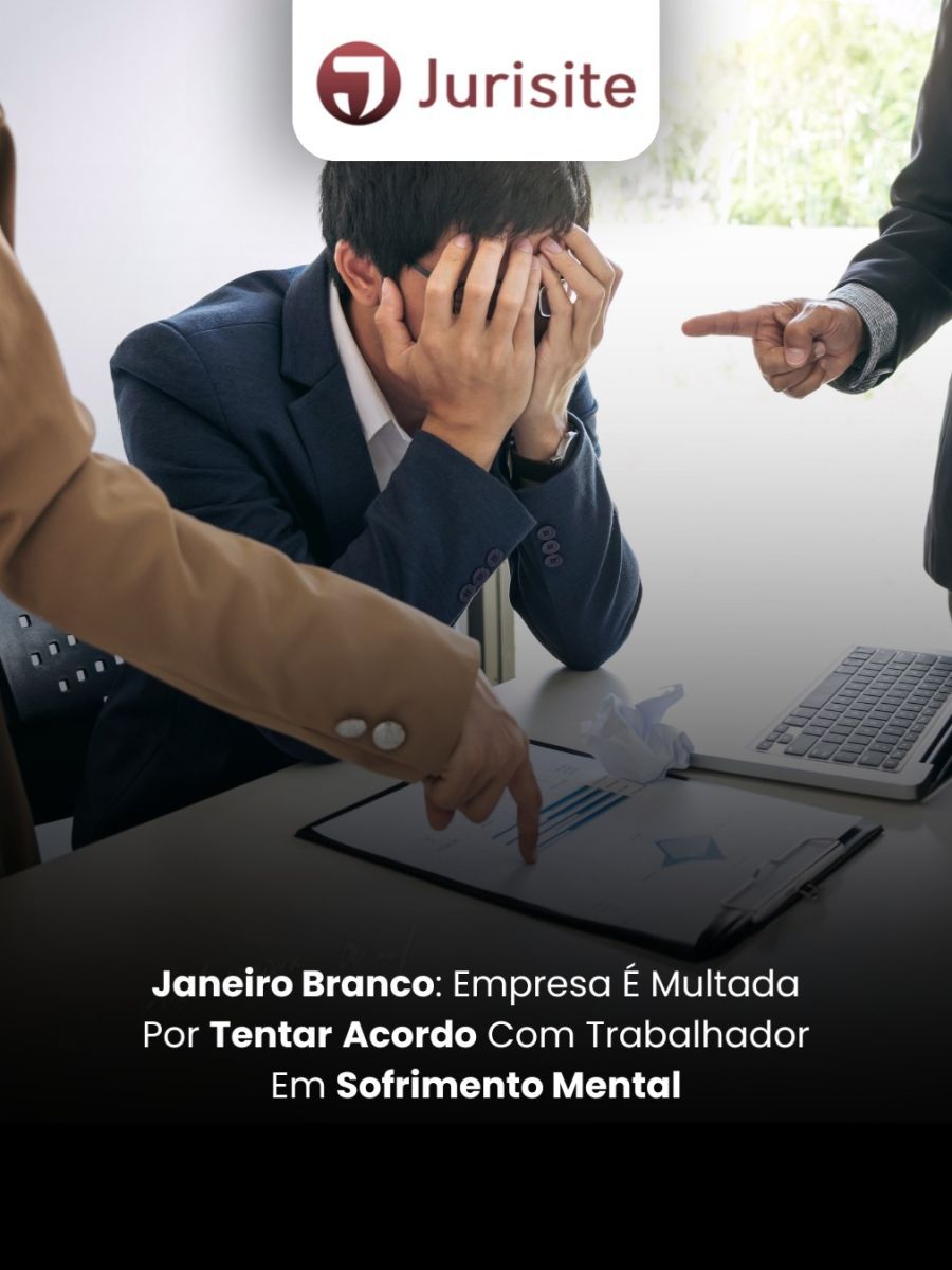 Janeiro Branco: Empresa É Multada Por Tentar Acordo Com Trabalhador Em Sofrimento Mental