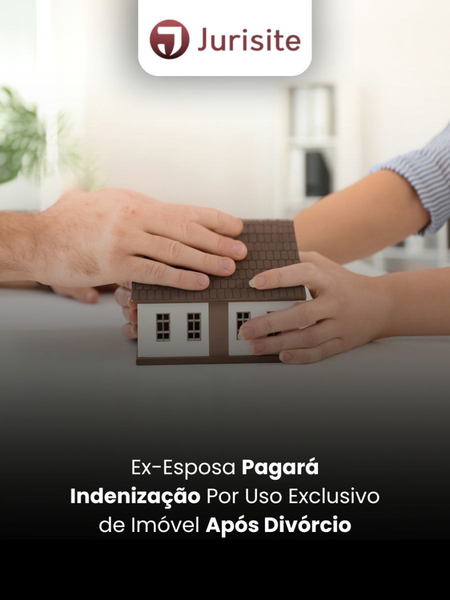 Ex-Esposa Pagará Indenização Por Uso Exclusivo de Imóvel Após Divórcio