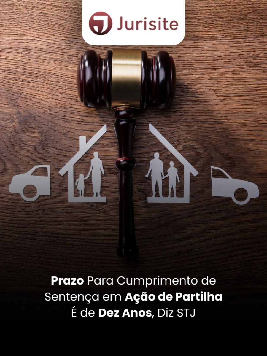 Prazo Para Cumprimento de Sentença em Ação de Partilha É de Dez Anos, Diz STJ