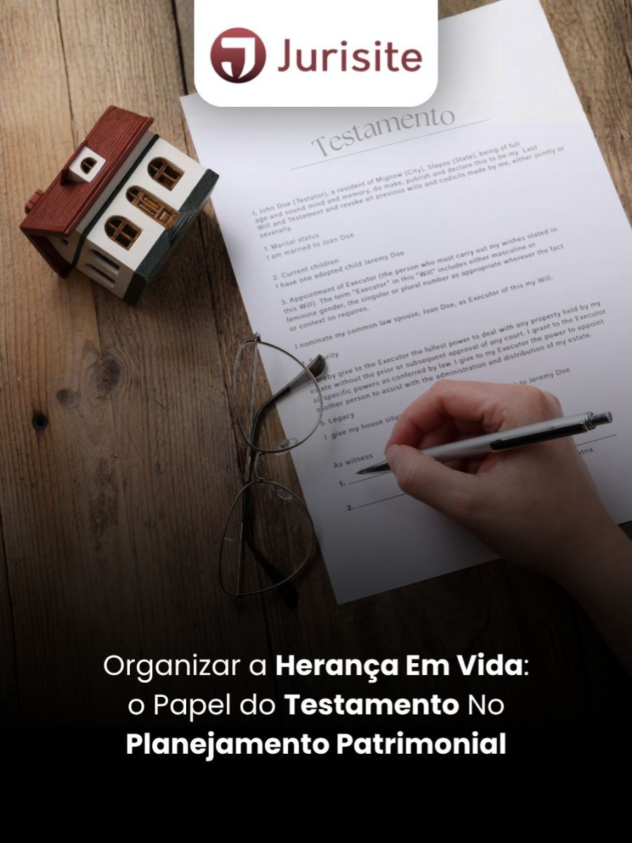 Organizar a Herança Em Vida: o Papel do Testamento No Planejamento Patrimonial
