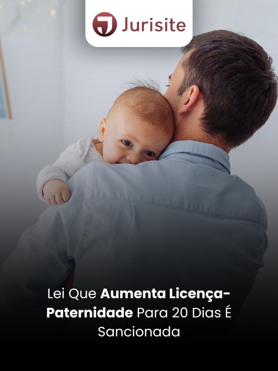 Lei Que Aumenta Licença-Paternidade Para 20 Dias É Sancionada