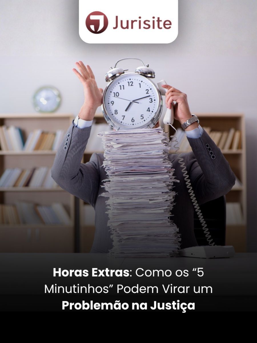Horas Extras: Como os “5 Minutinhos” Podem Virar um Problemão na Justiça